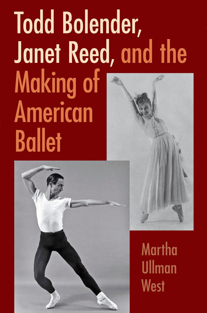 Photo shows the cover of the book "Todd Bolender, Janet Reed, and the Making of American Ballet" by Martha Ullman West. The book cover is maroon with two inset black-and-white photos, one of Todd Bolender dancing in black tights and a white T-Shirt, and one of Janet Reed in a diaphanous gown pressing over her pointe shoes and lifting her arms.