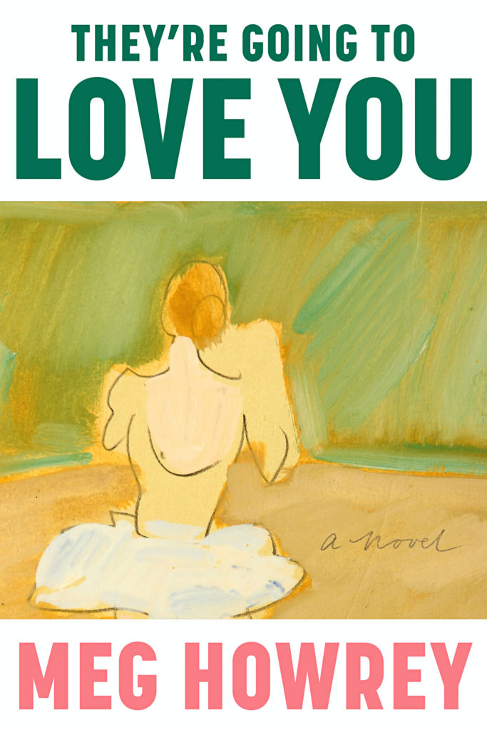 A book jacket with the title "They're Going to Love You" in large green text at the top and the author's name, Meg Howery, in large pink text at the bottom. A modern painting of a ballerina shown from the back in shown in the middle.