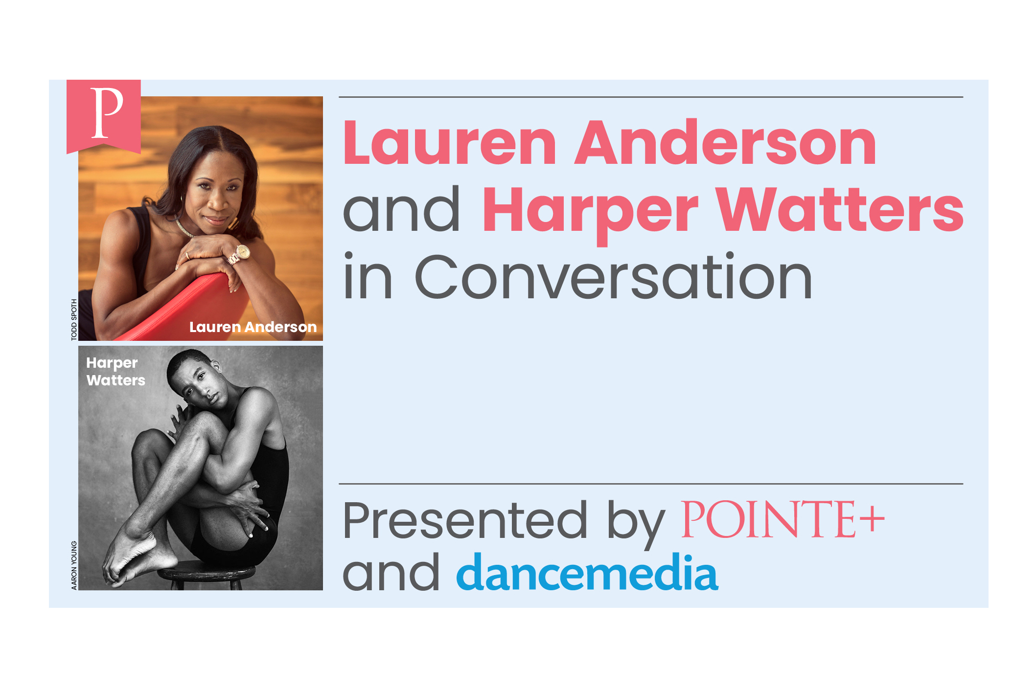 A graphic shows two square-shaped photos, one of Lauren Anderson and the other, right below of Harper Watters. To their left are the words "Lauren Anderson and Harper Watters in Conversation" on top of a blue background. At the bottom, it says "Presented by Pointe+ and dancemedia."